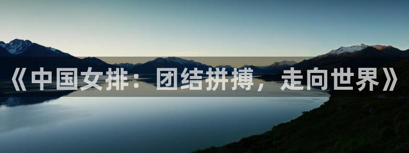 世界杯在线直播:《中国女排:团结拼搏,走向世界》